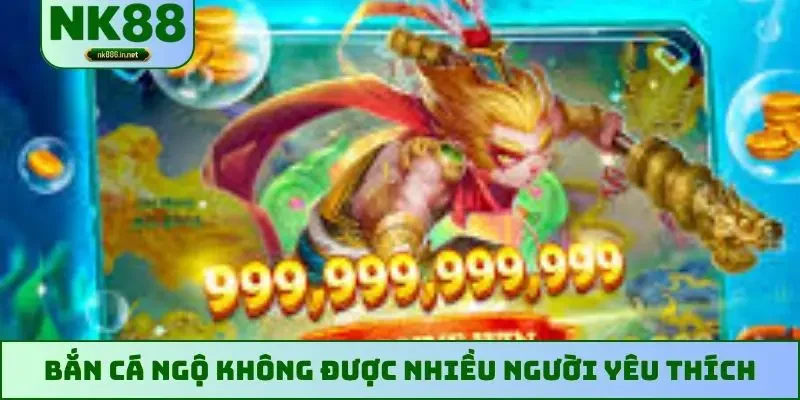 Bắn cá Ngộ Không được nhiều người yêu thích