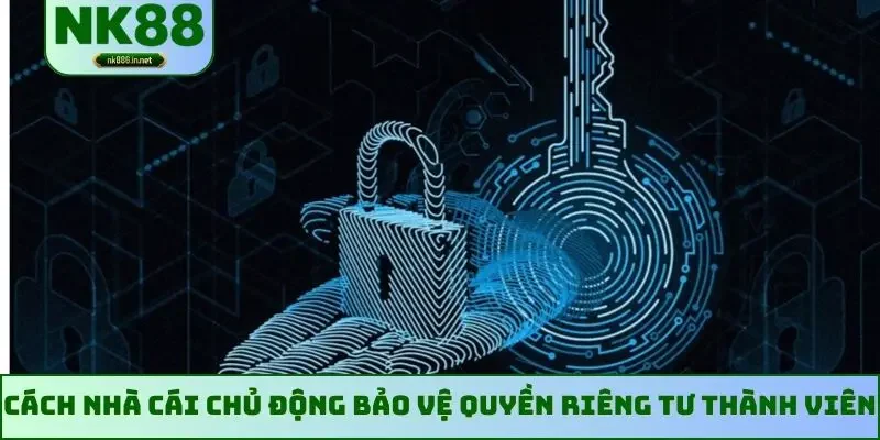 Cách nhà cái chủ động bảo vệ quyền riêng tư thành viên