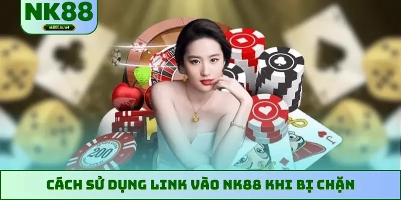 Cách sử dụng link vào NK88 khi bị chặn