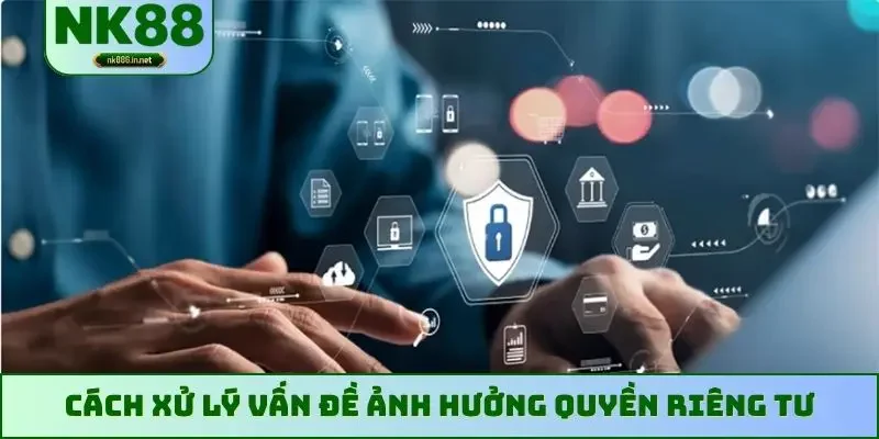 Cách xử lý vấn đề ảnh hưởng quyền riêng tư