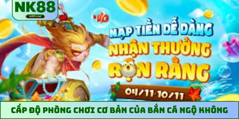 Cấp độ phòng chơi cơ bản của bắn cá Ngộ Không