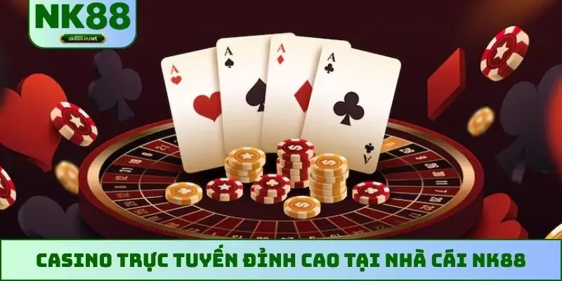 Casino trực tuyến đỉnh cao tại nhà cái NK88