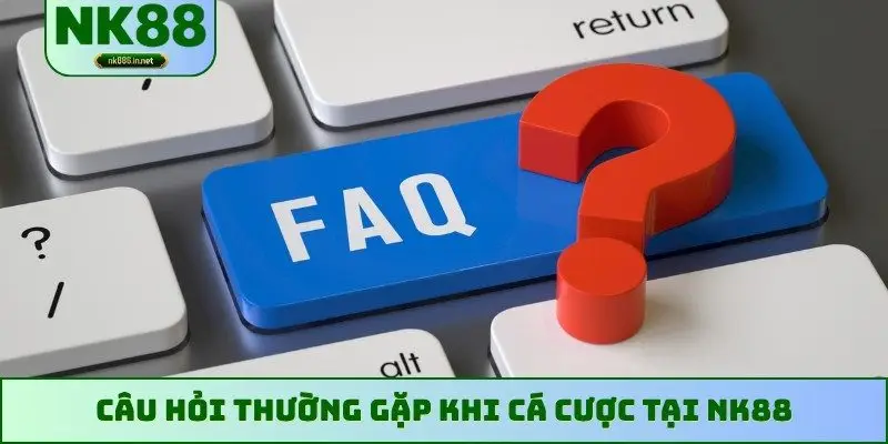 Câu hỏi thường gặp khi cá cược tại NK88