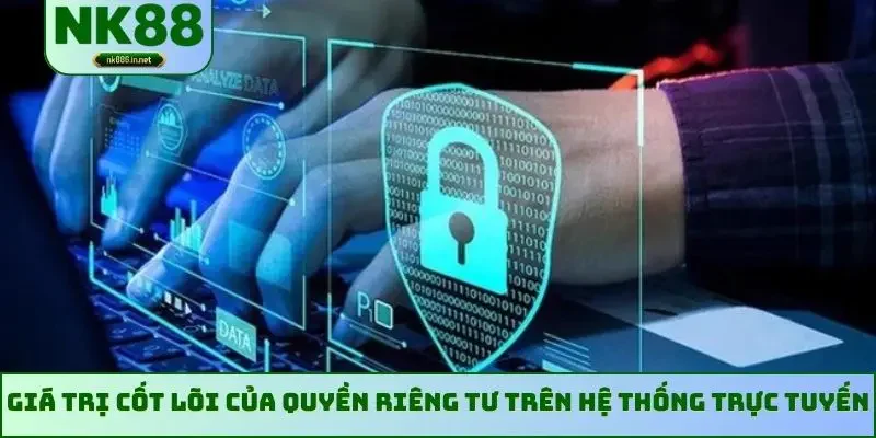 Giá trị cốt lõi của quyền riêng tư trên hệ thống trực tuyến