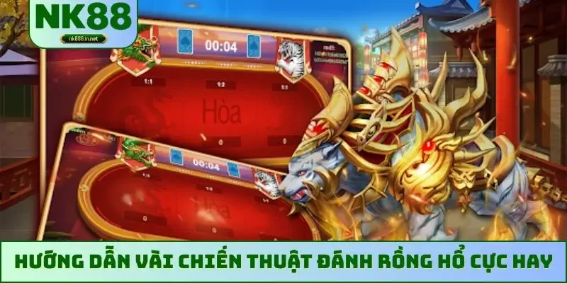 Hướng dẫn vài chiến thuật đánh Rồng Hổ cực hay