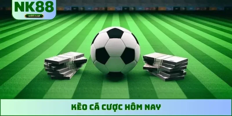 kèo cá cược hôm nay
