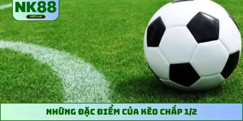 Những đặc điểm của kèo chấp 1/2