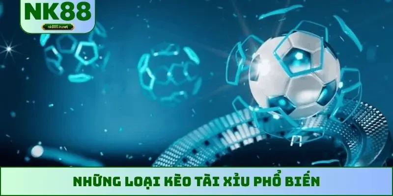 Những loại kèo tài xỉu phổ biến