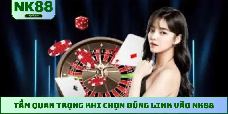 Tầm quan trọng khi chọn đúng link vào NK88