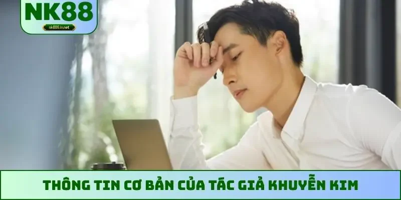 Thông tin cơ bản của tác giả Khuyễn Kim