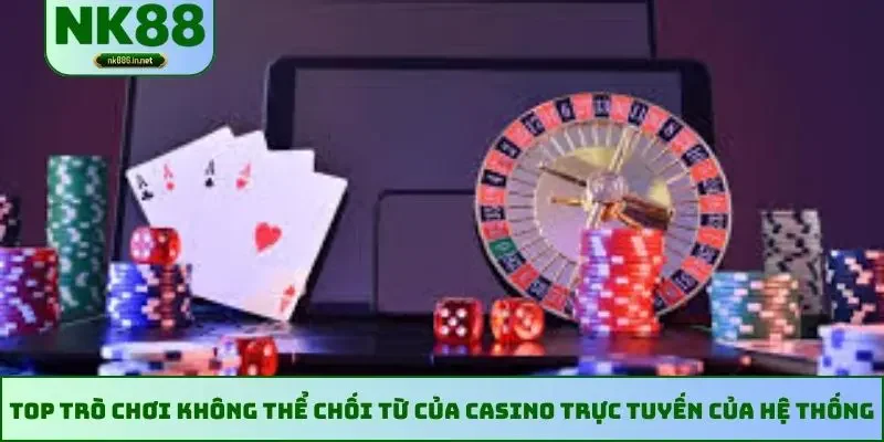 Top trò chơi không thể chối từ của casino trực tuyến