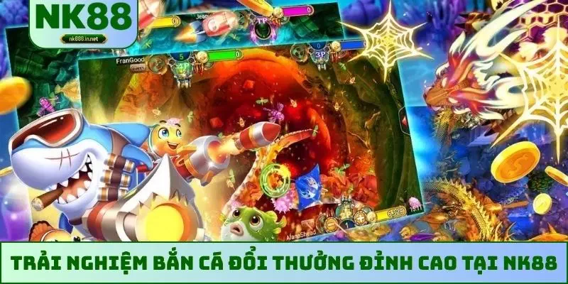 Trải nghiệm bắn cá đổi thưởng đỉnh cao tại NK88