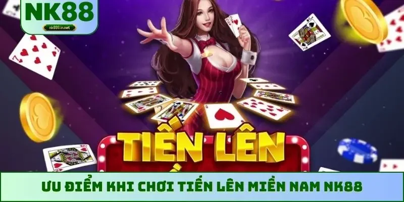 Ưu điểm khi chơi Tiến Lên miền Nam NK88