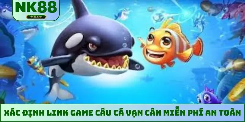 Xác định link game câu cá Vạn Cân miễn phí an toàn